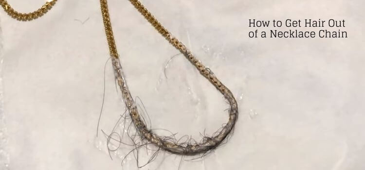 How to Get Hair Out of a Necklace Chain