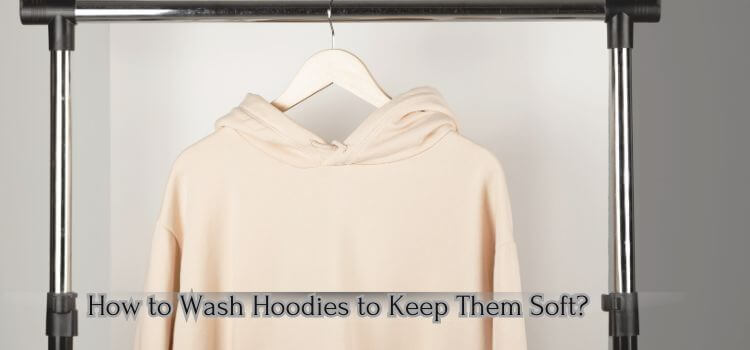 How to Wash Hoodies to Keep Them Soft